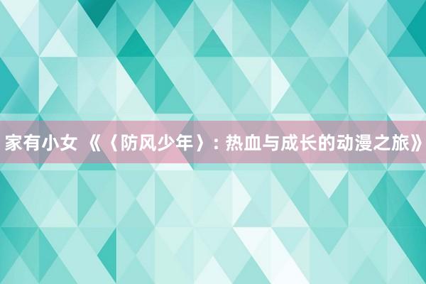 家有小女 《〈防风少年〉: 热血与成长的动漫之旅》
