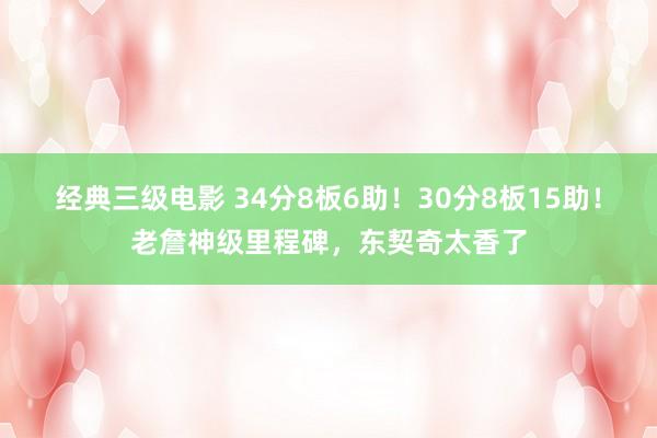 经典三级电影 34分8板6助！30分8板15助！老詹神级里程碑，东契奇太香了